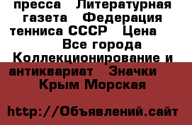 1.2) пресса : Литературная газета - Федерация тенниса СССР › Цена ­ 490 - Все города Коллекционирование и антиквариат » Значки   . Крым,Морская